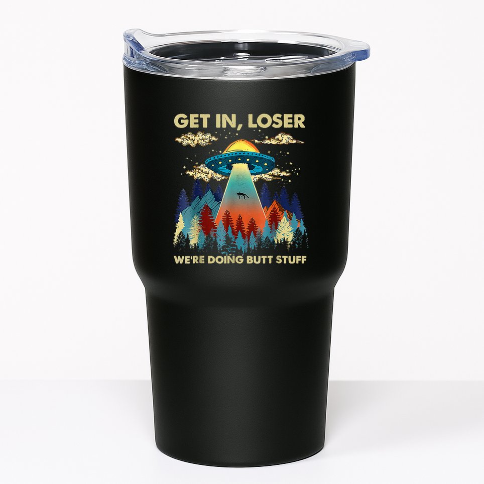 Get In Loser Alien Ufo Funny WeRe Doing Butt Stuff Tumbler