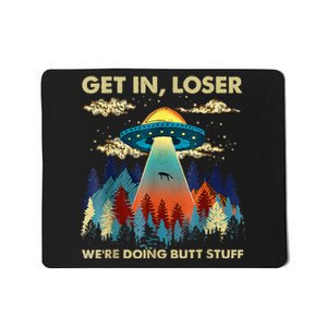 Get In Loser Alien Ufo Funny WeRe Doing Butt Stuff Mousepad