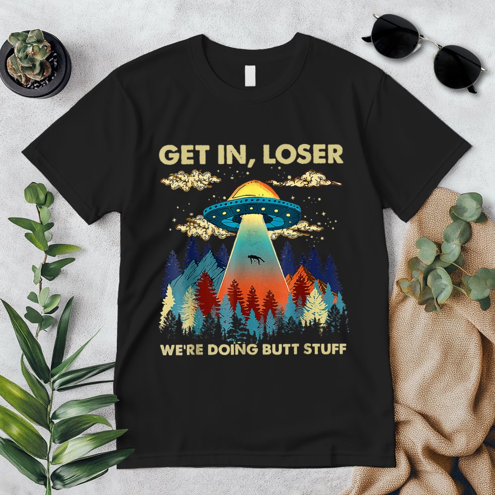 Get In Loser Alien Ufo Funny WeRe Doing Butt Stuff Premium T-Shirt