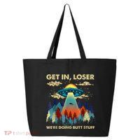 Get In Loser Alien Ufo Funny WeRe Doing Butt Stuff 25L Jumbo Tote