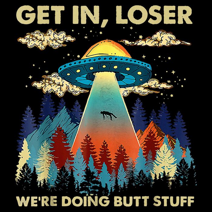 Get In Loser Alien Ufo Funny WeRe Doing Butt Stuff Toddler Sweatshirt