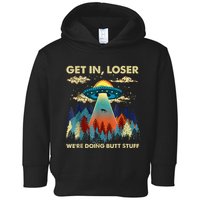 Get In Loser Alien Ufo Funny WeRe Doing Butt Stuff Toddler Hoodie