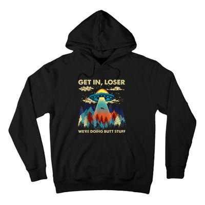 Get In Loser Alien Ufo Funny WeRe Doing Butt Stuff Tall Hoodie