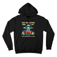 Get In Loser Alien Ufo Funny WeRe Doing Butt Stuff Tall Hoodie