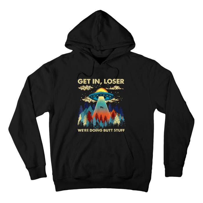 Get In Loser Alien Ufo Funny WeRe Doing Butt Stuff Tall Hoodie