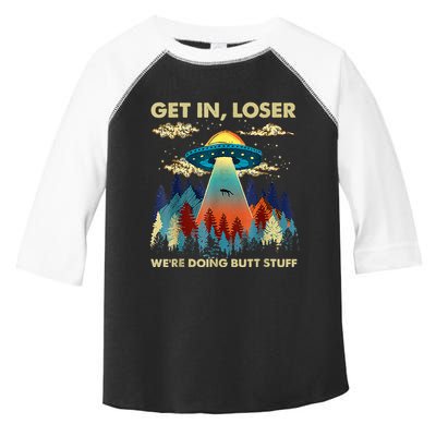 Get In Loser Alien Ufo Funny WeRe Doing Butt Stuff Toddler Fine Jersey T-Shirt