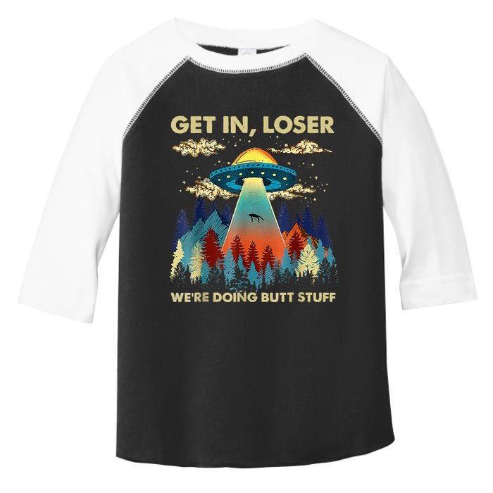 Get In Loser Alien Ufo Funny WeRe Doing Butt Stuff Toddler Fine Jersey T-Shirt
