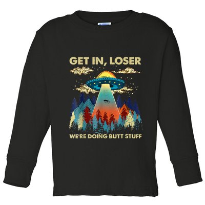 Get In Loser Alien Ufo Funny WeRe Doing Butt Stuff Toddler Long Sleeve Shirt