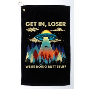 Get In Loser Alien Ufo Funny WeRe Doing Butt Stuff Platinum Collection Golf Towel