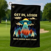 Get In Loser Alien Ufo Funny WeRe Doing Butt Stuff Golf Towel
