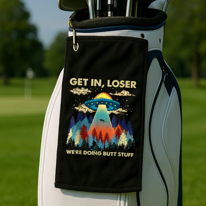 Get In Loser Alien Ufo Funny WeRe Doing Butt Stuff Golf Towel