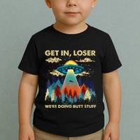 Get In Loser Alien Ufo Funny WeRe Doing Butt Stuff Toddler T-Shirt
