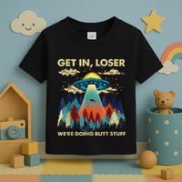 Get In Loser Alien Ufo Funny WeRe Doing Butt Stuff Toddler T-Shirt