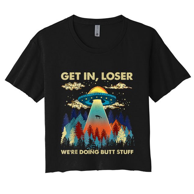 Get In Loser Alien Ufo Funny WeRe Doing Butt Stuff Crop Top