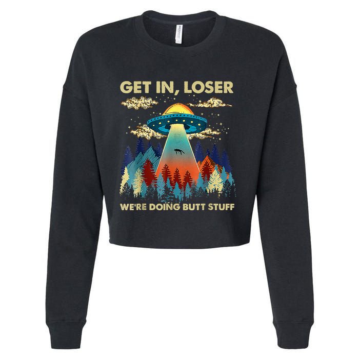 Get In Loser Alien Ufo Funny WeRe Doing Butt Stuff Cropped Pullover Crew