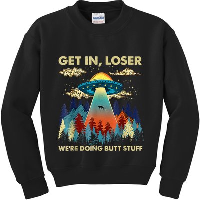 Get In Loser Alien Ufo Funny WeRe Doing Butt Stuff Kids Sweatshirt