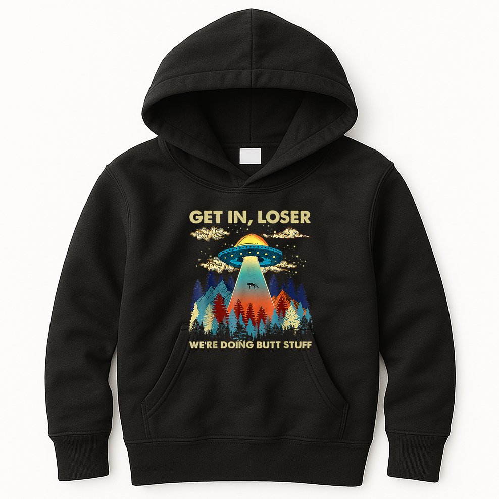 Get In Loser Alien Ufo Funny WeRe Doing Butt Stuff Kids Hoodie