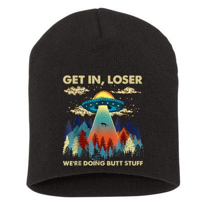 Get In Loser Alien Ufo Funny WeRe Doing Butt Stuff Short Acrylic Beanie