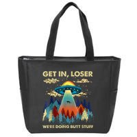 Get In Loser Alien Ufo Funny WeRe Doing Butt Stuff Zip Tote Bag