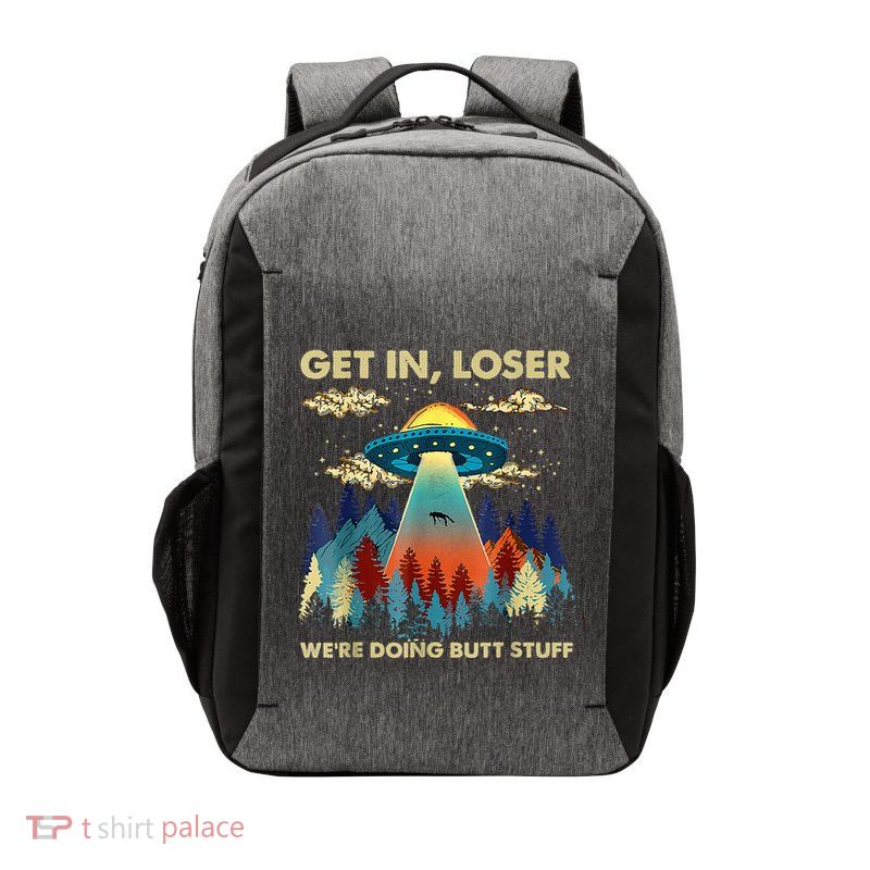 Get In Loser Alien Ufo Funny WeRe Doing Butt Stuff Vector Backpack