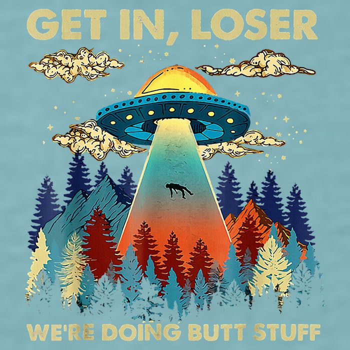 Get In Loser Alien Ufo Funny WeRe Doing Butt Stuff Sueded Cloud Jersey T-Shirt
