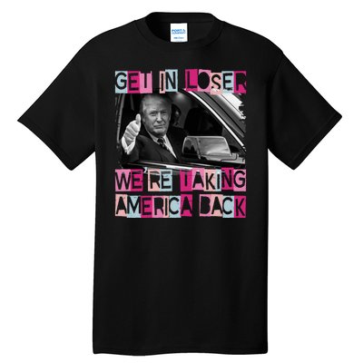 Get In Loser Were Taking America Back Funny Trump 2024 Tall T-Shirt