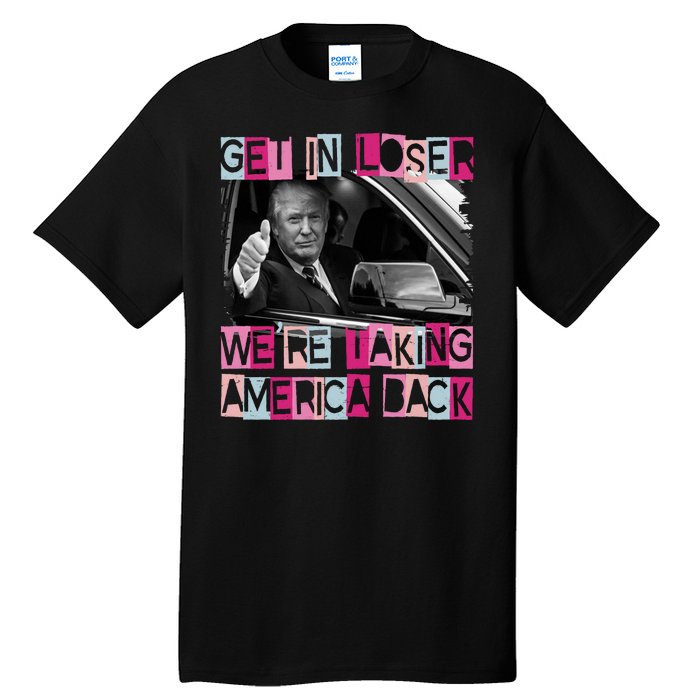 Get In Loser Were Taking America Back Funny Trump 2024 Tall T-Shirt