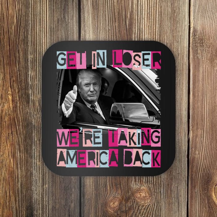 Get In Loser Were Taking America Back Funny Trump 2024 Coaster