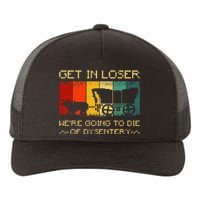 Get In Loser Were Going To Die Of Dysentery Funny Vintage Yupoong Adult 5-Panel Trucker Hat