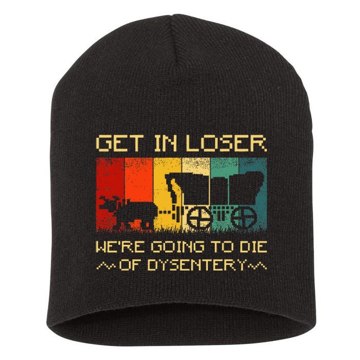 Get In Loser Were Going To Die Of Dysentery Funny Vintage Short Acrylic Beanie