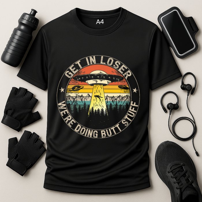 Get In Loser WeRe Doing Butt Stuff Alien Abduction Performance Shirt