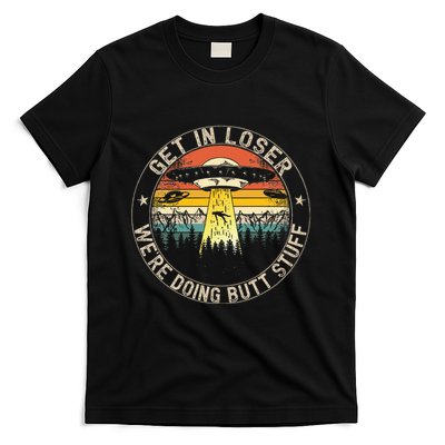 Get In Loser WeRe Doing Butt Stuff Alien Abduction T-Shirt