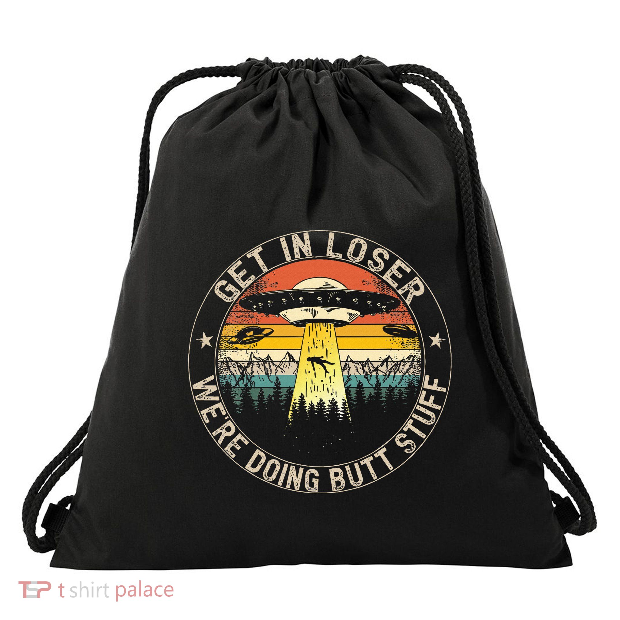 Get In Loser WeRe Doing Butt Stuff Alien Abduction Drawstring Bag