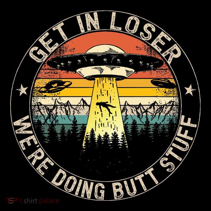 Get In Loser WeRe Doing Butt Stuff Alien Abduction Flatbill Hat