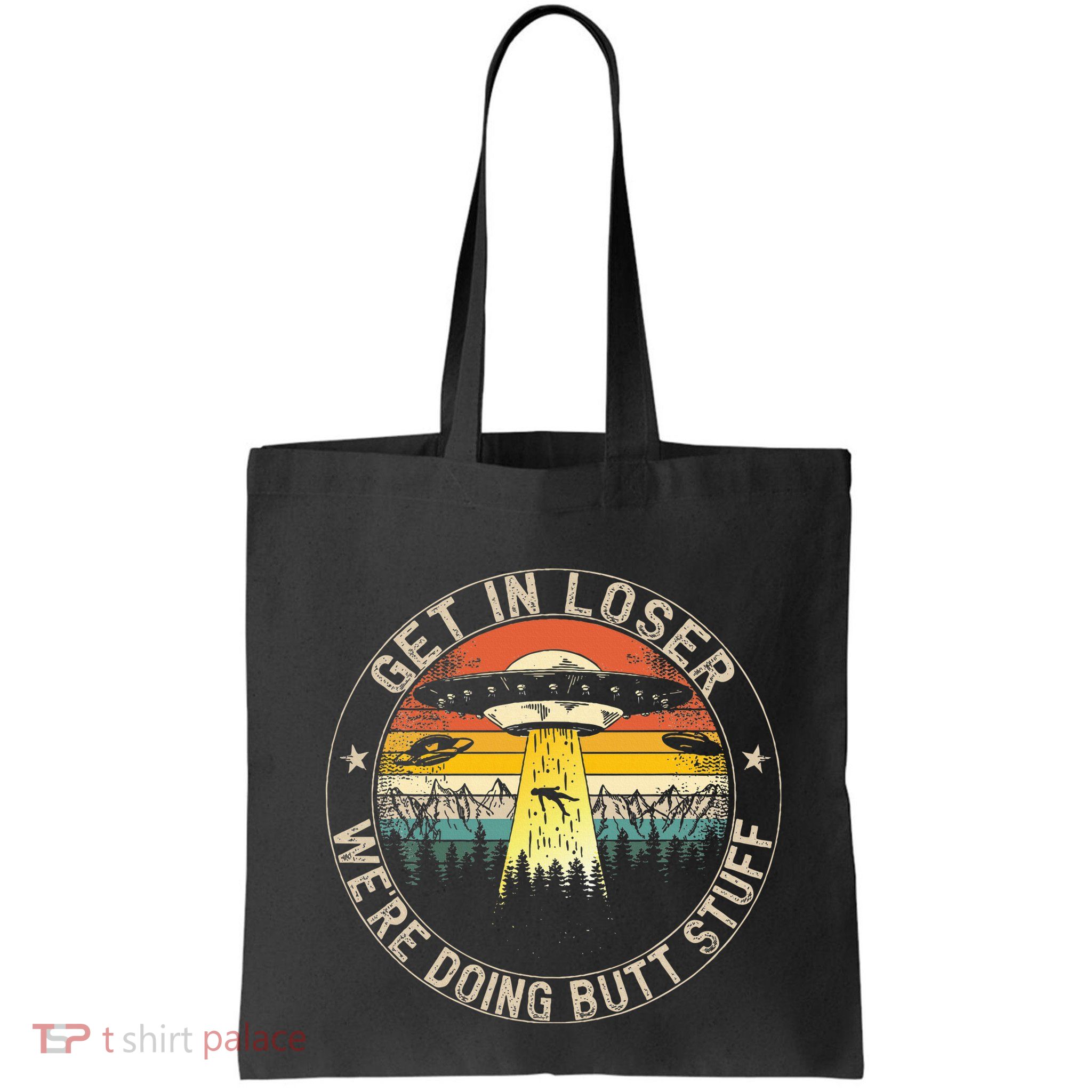 Get In Loser WeRe Doing Butt Stuff Alien Abduction Bag