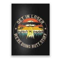 Get In Loser WeRe Doing Butt Stuff Alien Abduction Poster