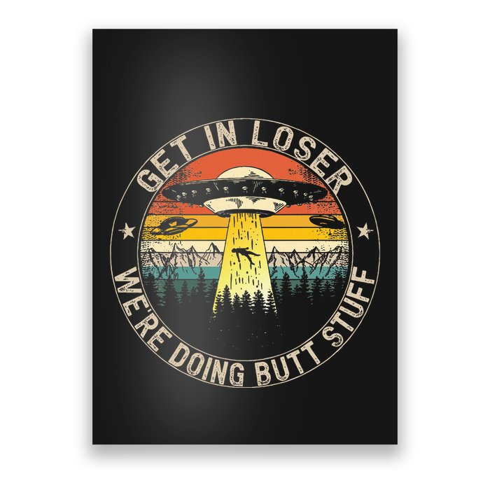 Get In Loser WeRe Doing Butt Stuff Alien Abduction Poster