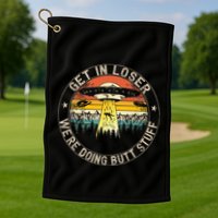 Get In Loser WeRe Doing Butt Stuff Alien Abduction Golf Towel