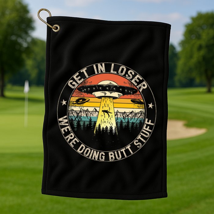 Get In Loser WeRe Doing Butt Stuff Alien Abduction Golf Towel