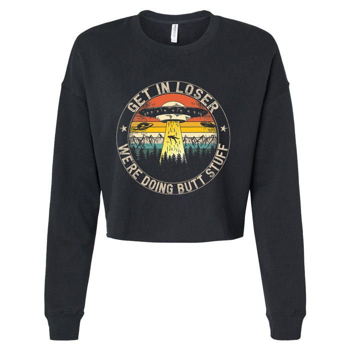 Get In Loser WeRe Doing Butt Stuff Alien Abduction Cropped Pullover Crew