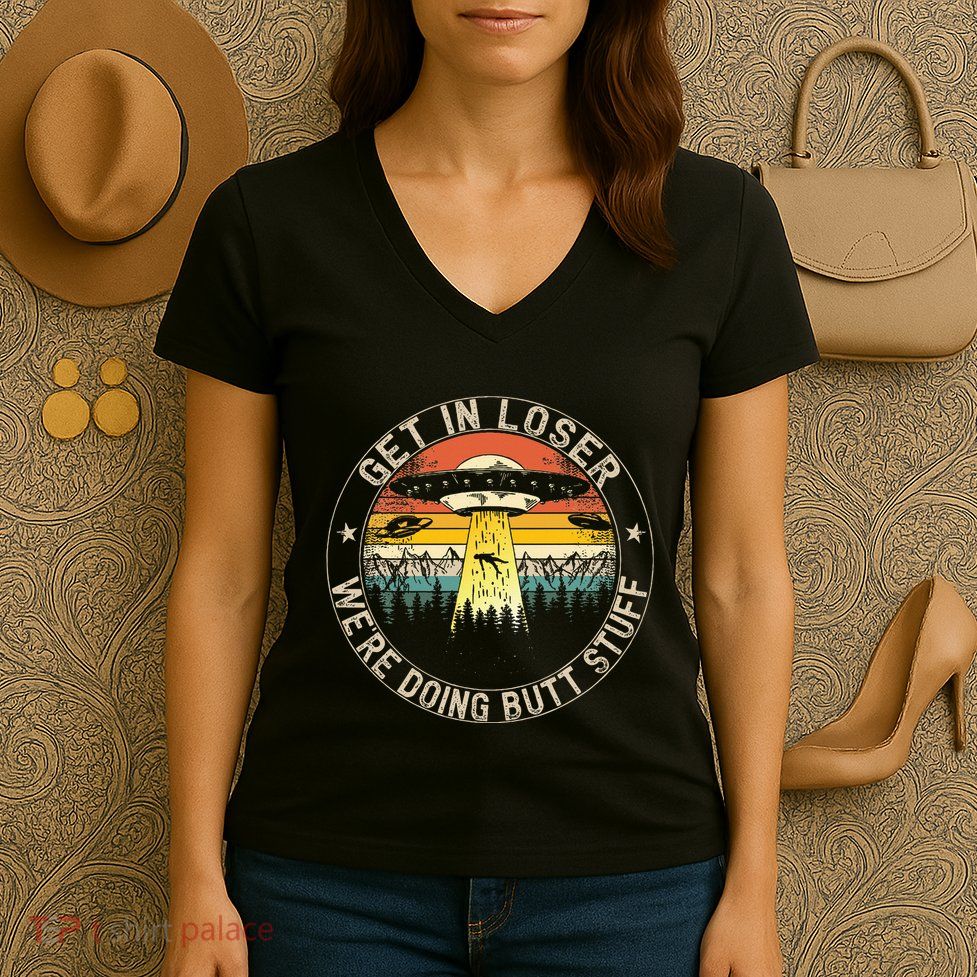 Get In Loser WeRe Doing Butt Stuff Alien Abduction Women's V-Neck T-Shirt