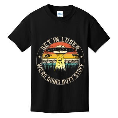 Get In Loser WeRe Doing Butt Stuff Alien Abduction Kids T-Shirt