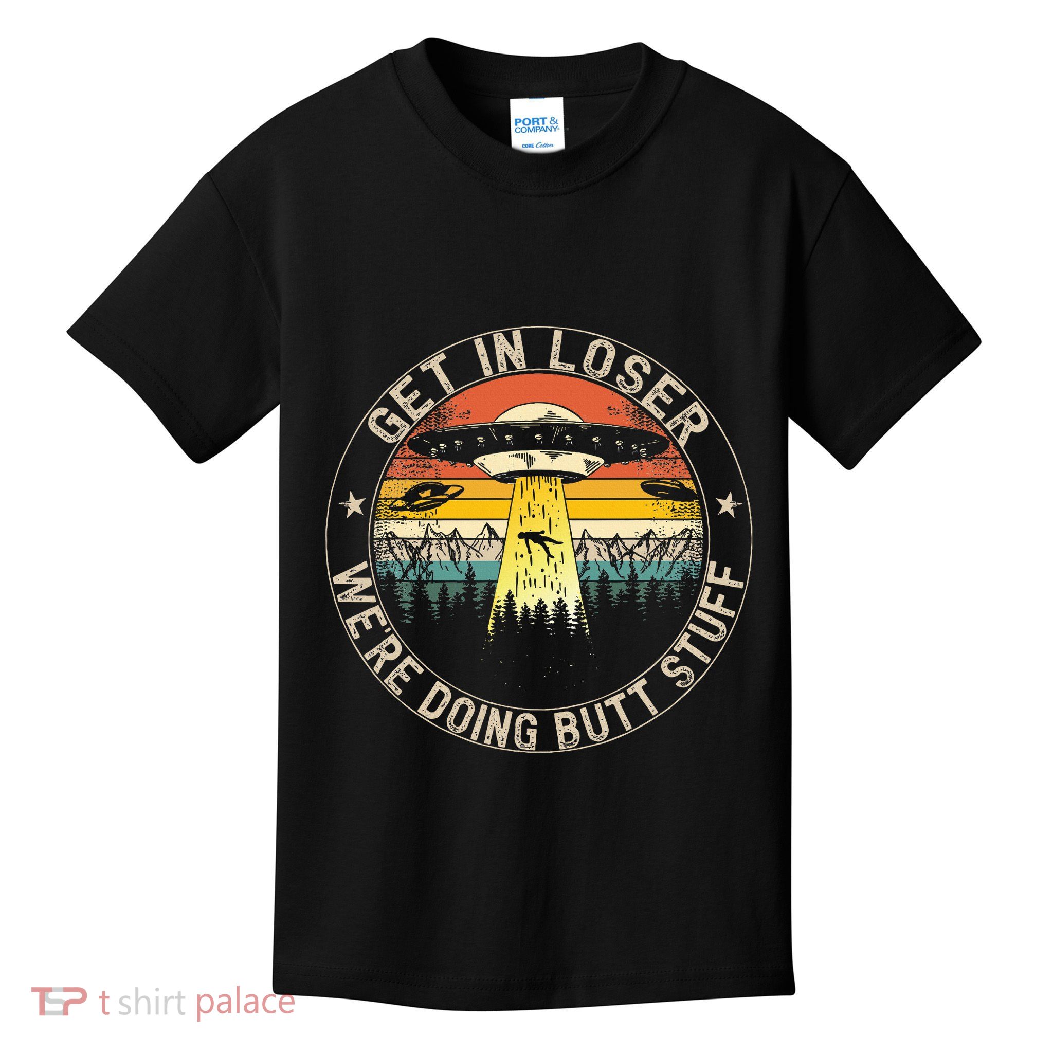 Get In Loser WeRe Doing Butt Stuff Alien Abduction Kids T-Shirt