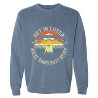 Get In Loser WeRe Doing Butt Stuff Alien Abduction Garment-Dyed Sweatshirt