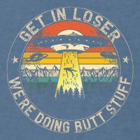 Get In Loser WeRe Doing Butt Stuff Alien Abduction Garment-Dyed Sweatshirt