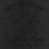 Get In Loser Trouble AinT Gonna Make Itself Funny Duck Trucker Hat