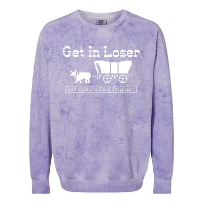 Get In Loser Were Going To Die Of Dysentery Colorblast Crewneck Sweatshirt