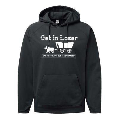 Get In Loser Were Going To Die Of Dysentery Performance Fleece Hoodie