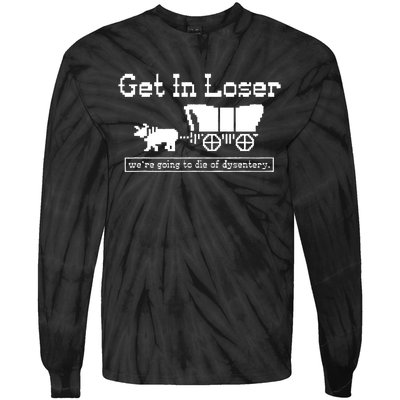 Get In Loser Were Going To Die Of Dysentery Tie-Dye Long Sleeve Shirt