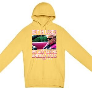 Get In Loser We Are Taking America Back Trump 2024 Great Gift Premium Pullover Hoodie